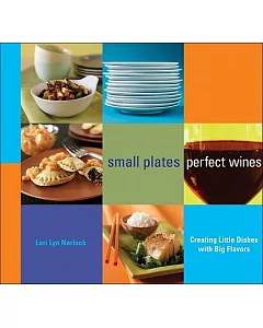 Small Plates Perfect Wines: Creating Little Dishes with Big Flavors