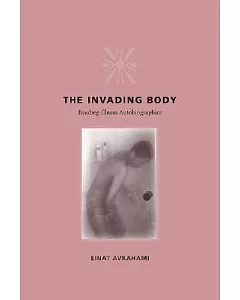 The Invading Body: Reading Illness Autobiographies
