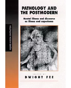 Pathology and the Postmodern: Mental Illness As Discourse and Experience