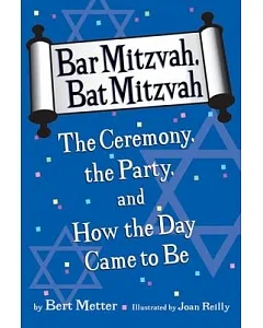 Bar Mitzvah, Bat Mitzvah: The Ceremony, the Party, and How the Day Came to Be