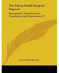 The Edwin Smith Surgical Papyrus: Hieroglyphic Transliteration, Translation and Commentary