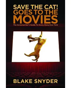 Save the Cat! Goes to the Movies: The Screenwriters Guide to Every Story Ever Told