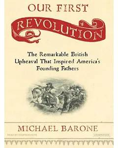 Our First Revolution: The Remarkable British Upheaval That Inspired America’s Founding Fathers
