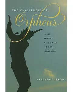 The Challenges of Orpheus: Lyric Poetry and Early Modern England