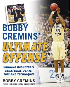 Bobby cremins’ Ultimate Offense: Winning Basketball Strategies and Plays From An NCAA Coach’s Personal Playbook