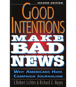 Good Intentions Make Bad News: Why Americans Hate Campaign Journalism