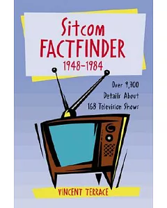 Sitcom Factfinder, 1948-1984: Over 9,700 Details About 168 Television Shows