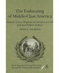The Fashioning of Middle-Class America: Sartain’s Union Magazine of Literature and Art and Antebellum Culture