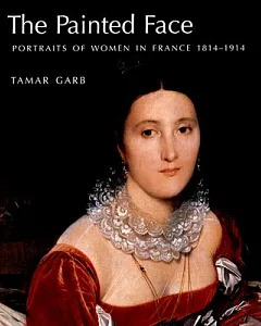 The Painted Face: Portraits of Women in France 1814-1914