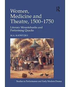 Women, Medicine and Itinerant Theatre, 1500-1750: Literary Mountebanks and Performing Quacks