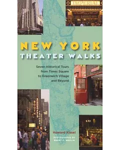 New York Theatre Walks: Seven Historical Tours from Times Square To Greenwich Village and Beyond