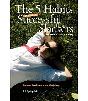 The 5 Habits of Highly Successful Slackers (Because 7 Is Too Many): An Essential Guide to Corporate Survival Through the Adoptio