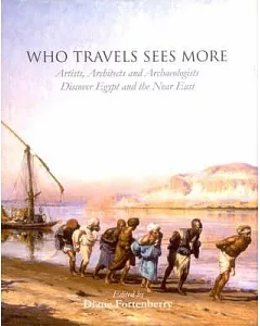Who Travels See More: Artist, Architects and Archaeologist Discover Egypt and the Near East