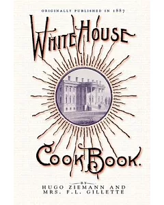 The White House Cook Book: A Comprehensive Cyclopedia of Information for the Home Containing Cooking, Toilet and Household Recip