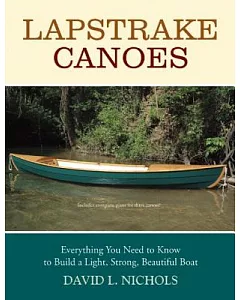 Lapstrake Canoes: Everything You Need to Know to Build a Light, Strong, Beautiful Boat