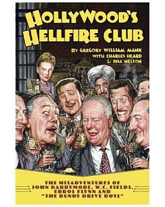 Hollywood’s Hellfire Club: The Misadventures of John Barrymore, W.C. Fields, Errol Flynn and the 