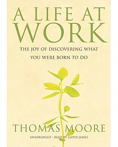 A Life At Work: The Joy of Discovering What You Were Born to Do