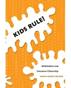 Kids Rule!: Nickelodeon and Consumer Citizenship