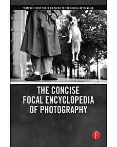 The Concise Focal Encyclodedia of Photography: From the First Photo on Paper to the Digital Revolution