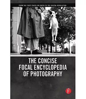 The Concise Focal Encyclodedia of Photography: From the First Photo on Paper to the Digital Revolution