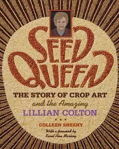 Seed Queen: The Story of Crop Art and the Amazing Lillian Colton