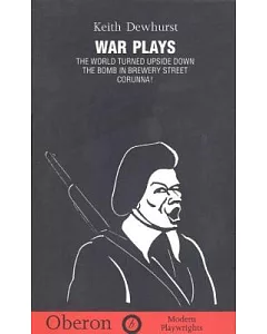 War Plays: The World Turned Upside Down, the Bomb in Brewery Street, Corunna!