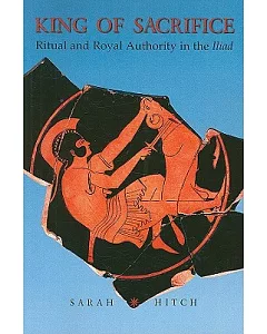 King of Sacrifice: Ritual and Royal Authority in the Iliad