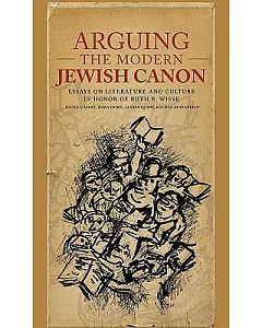 Arguing the Modern Jewish Canon: Essays on Literature and Culture in Hnoor of Ruth R. Wisse