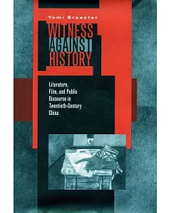 Witness Against History: Literature, Film, and Public Discourse in Twentieth-Century China