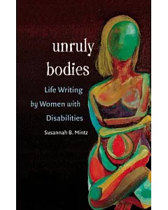 Unruly Bodies: Life Writing by Women With Disabilities