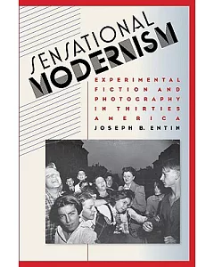 Sensational Modernism: Experimental Fiction and Photography in Thirties America