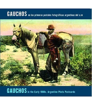 Gauchos en las primeras postales fotograficas argentinas del s. xx/ Gauchos in the Early 1900s: Argentine Photo Postcards