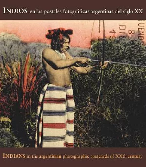 Indios / Indians: En Las Primeras Postales Fotograficas Argentinas Del S.xx / in the Early 1900s Argentine Photographic Postcard