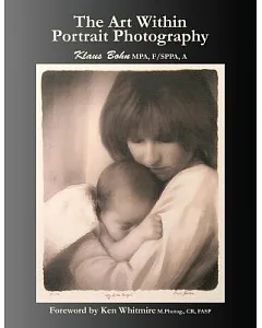 The Art Within Portrait Photography: A Master Photographer’s Revealing and Enlightening Look at Portraiture