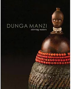 Dungamanzi Stirring Waters: Tsonga and Shangaan Art from Southern Africa