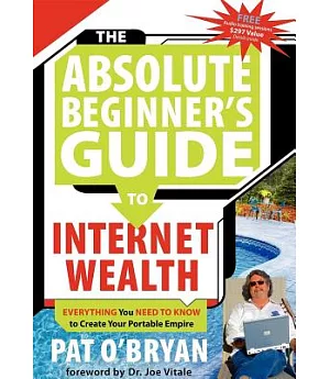 The Absolute Beginner’s Guide to Internet Wealth: Everything You Need to Know to Create Your Portable Empire