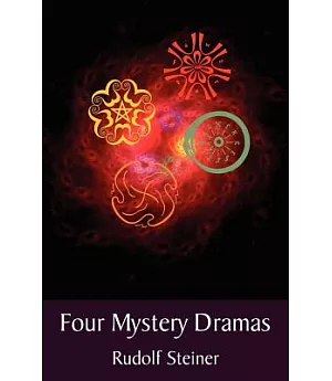 Four Mystery Dramas: The Portal of Initiation/The Soul’s Probation/ The Guardian of the Threshold/The Soul’s Awakening