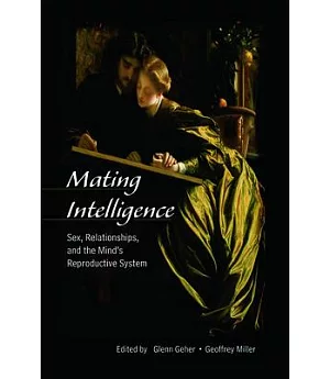 Mating Intelligence: Sex, Relationships, and the Mind’s Reproductive System