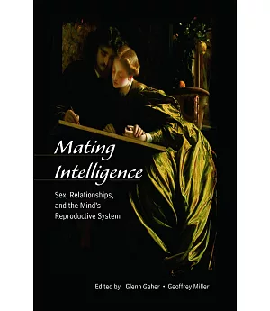Mating Intelligence: Sex, Relationships, and the Mind’s Reproductive System