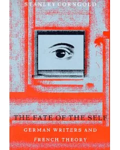 The Fate of the Self: German Writers and French Theory