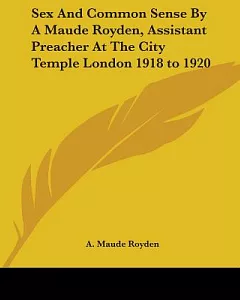 Sex And Common Sense By A Maude royden, Assistant Preacher At The City Temple London 1918 To 1920