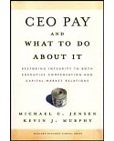 Ceo Pay And What to Do About It: Restoring Integrity to Both Executive Compensation And Capital-market Relations