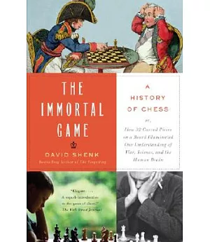 The Immortal Game: A History of Chess, or How 32 Carved Pieces on a Board Illuminated Our Understanding of War, Art, Science, an