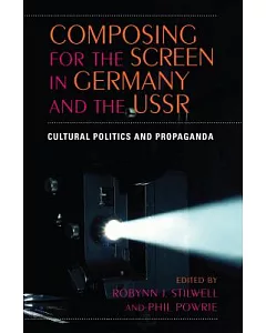 Composing for the Screen in Germany and the USSR: Cultural Politics and Propaganda