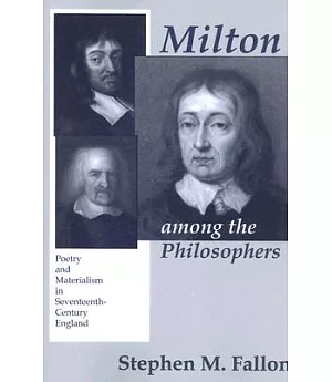 Milton Among the Philosophers: Poetry and Materialism in Seventeenth-Century England