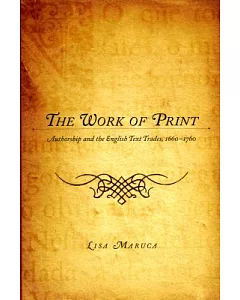 The Work of Print: Authorship and the English Text Trades, 1660-1760