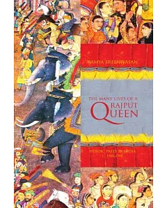 The Many Lives of a Rajput Queen: Heroic Pasts in India, C. 1500-1900