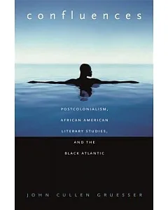 Confluences: Postcolonialism, African American Literary Studies, and the Black Atlantic