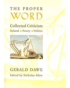 The Proper Word: Collected Criticism-Ireland, Poetry, Politics