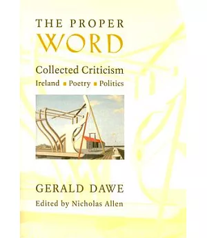 The Proper Word: Collected Criticism-Ireland, Poetry, Politics